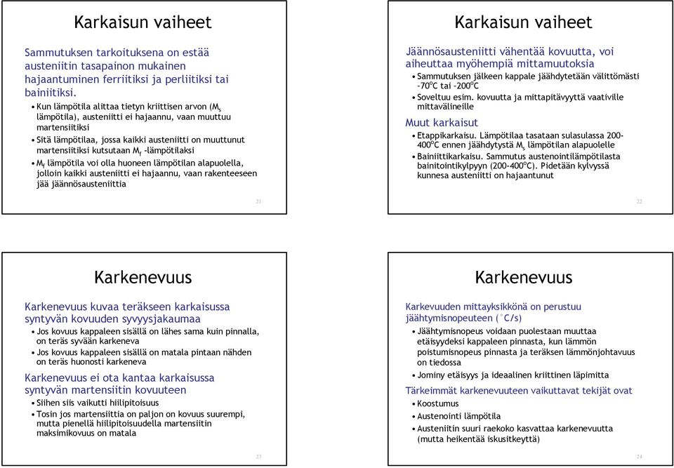 kutsutaan M f -lämpötilaksi M f lämpötila voi olla huoneen lämpötilan alapuolella, jolloin kaikki austeniitti ei hajaannu, vaan rakenteeseen jää jäännösausteniittia 21 Jäännösausteniitti vähentää