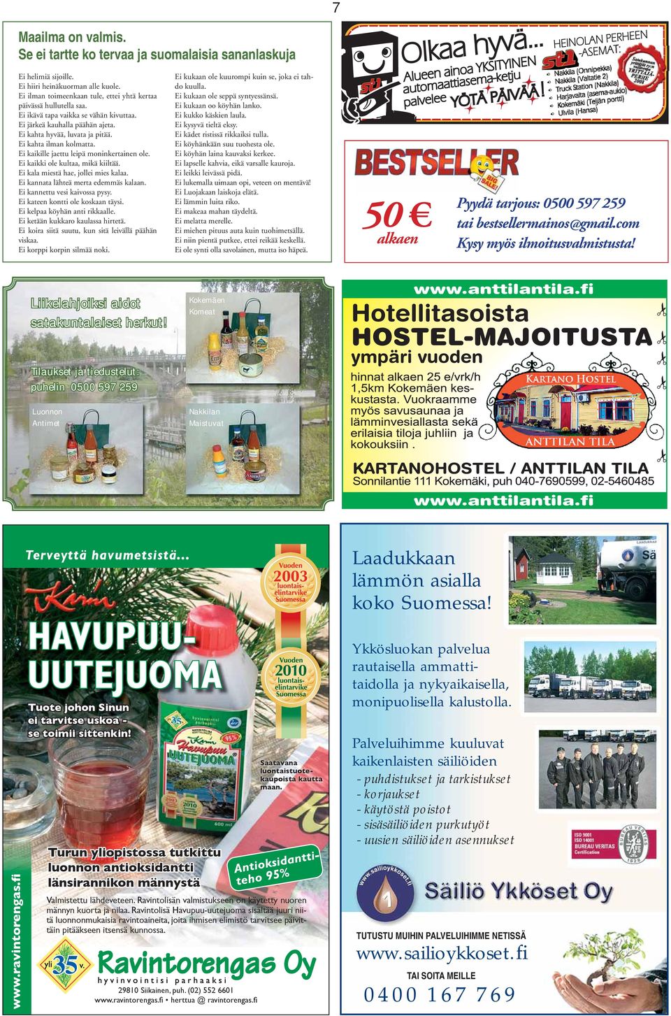 Ei kaikki ole kultaa, mikä kiiltää. Ei kala miestä hae, jollei mies kalaa. Ei kannata lähteä merta edemmäs kalaan. Ei kannettu vesi kaivossa pysy. Ei kateen kontti ole koskaan täysi.