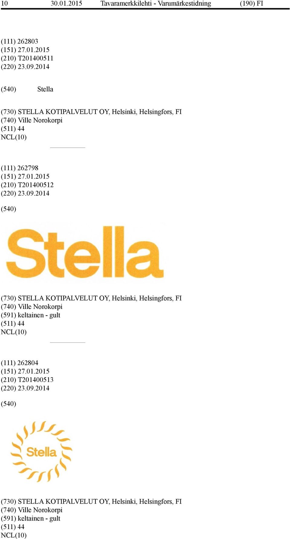 09.2014 (730) STELLA KOTIPALVELUT OY, Helsinki, Helsingfors, FI (740) Ville Norokorpi (591) keltainen - gult (511) 44 (111) 262804 (151) 27.