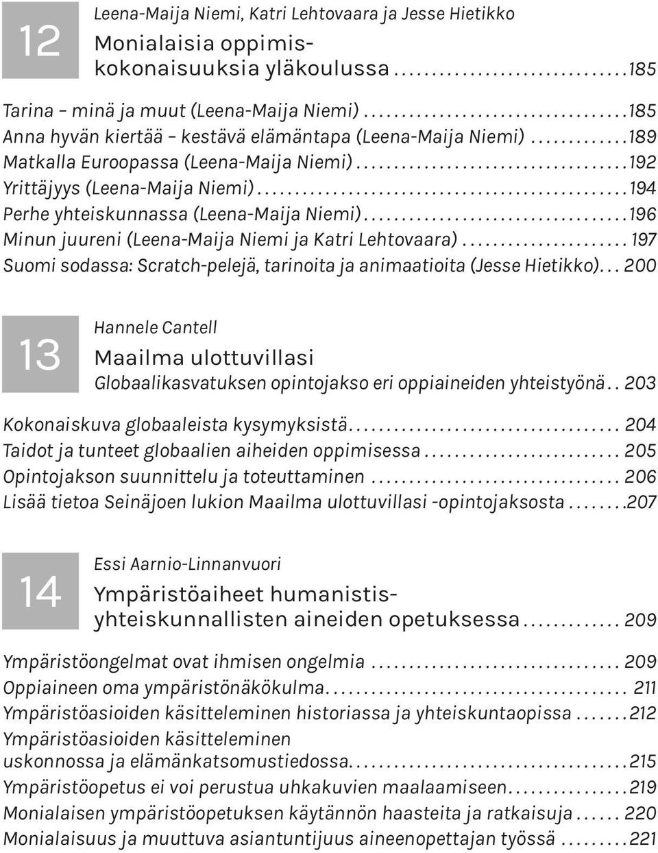 .. 196 Minun juureni (Leena-Maija Niemi ja Katri Lehtovaara)...197 Suomi sodassa: Scratch-pelejä, tarinoita ja animaatioita (Jesse Hietikko).