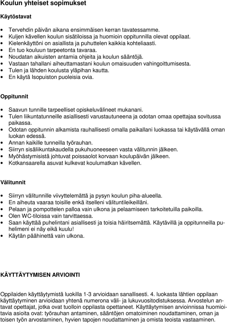 Vastaan tahallani aiheuttamastani koulun omaisuuden vahingoittumisesta. Tulen ja lähden koulusta yläpihan kautta. En käytä Isopuiston puoleisia ovia.