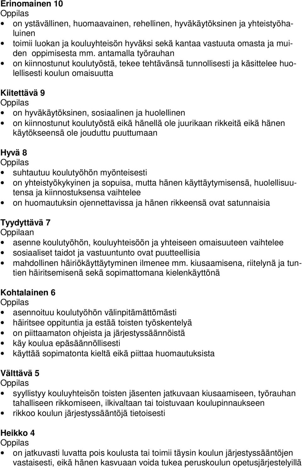 kiinnostunut koulutyöstä eikä hänellä ole juurikaan rikkeitä eikä hänen käytökseensä ole jouduttu puuttumaan Hyvä 8 suhtautuu koulutyöhön myönteisesti on yhteistyökykyinen ja sopuisa, mutta hänen