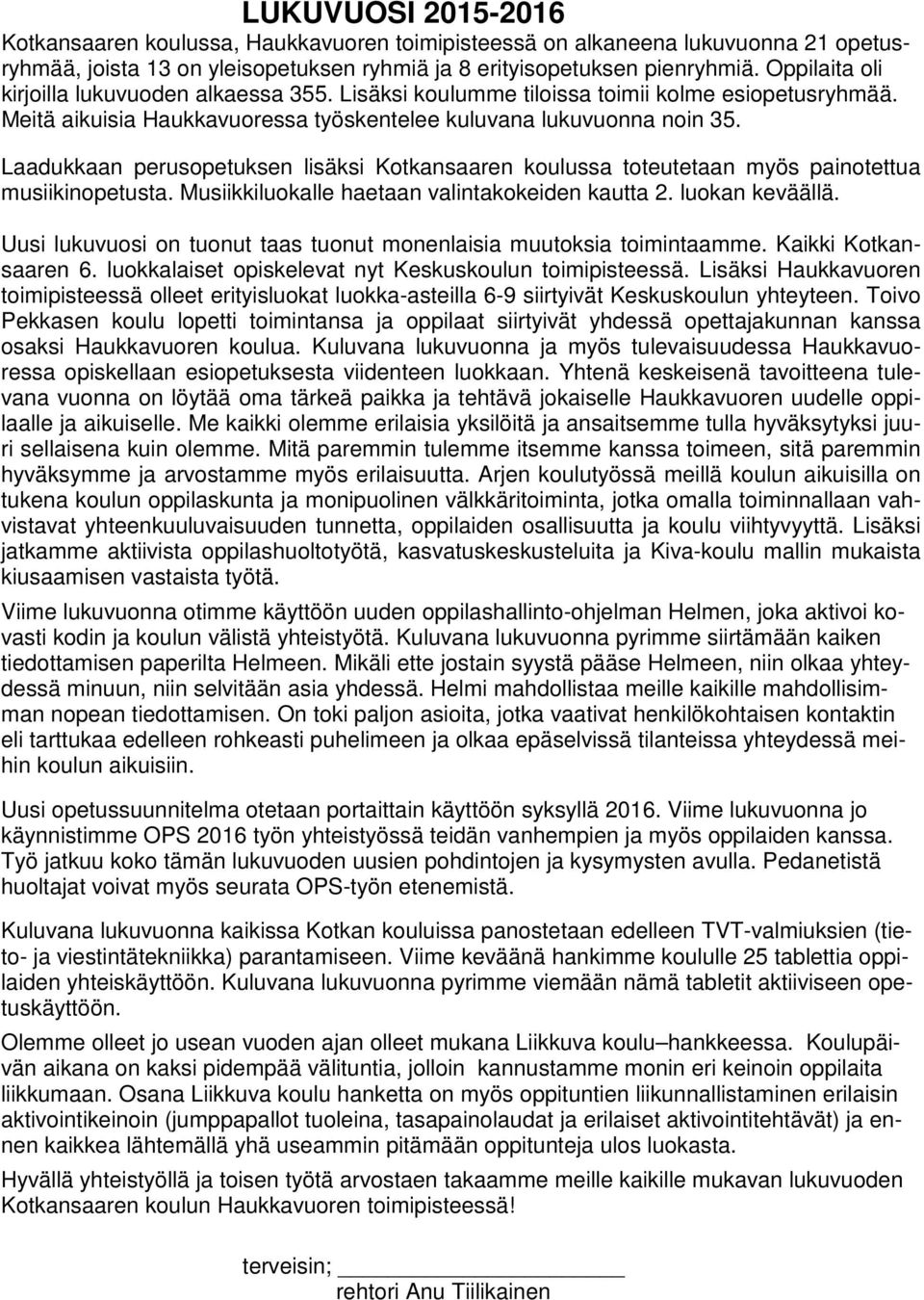 Laadukkaan perusopetuksen lisäksi Kotkansaaren koulussa toteutetaan myös painotettua musiikinopetusta. Musiikkiluokalle haetaan valintakokeiden kautta 2. luokan keväällä.
