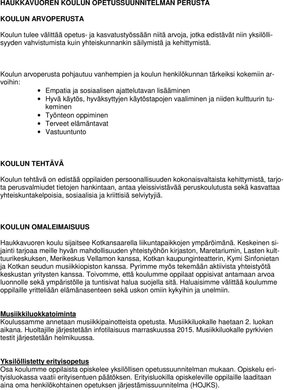 Koulun arvoperusta pohjautuu vanhempien ja koulun henkilökunnan tärkeiksi kokemiin arvoihin: Empatia ja sosiaalisen ajattelutavan lisääminen Hyvä käytös, hyväksyttyjen käytöstapojen vaaliminen ja