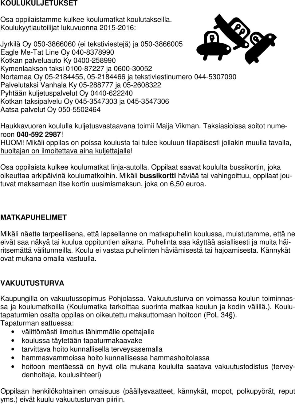 ja 0600-30052 Nortamaa Oy 05-2184455, 05-2184466 ja tekstiviestinumero 044-5307090 Palvelutaksi Vanhala Ky 05-288777 ja 05-2608322 Pyhtään kuljetuspalvelut Oy 0440-622240 Kotkan taksipalvelu Oy