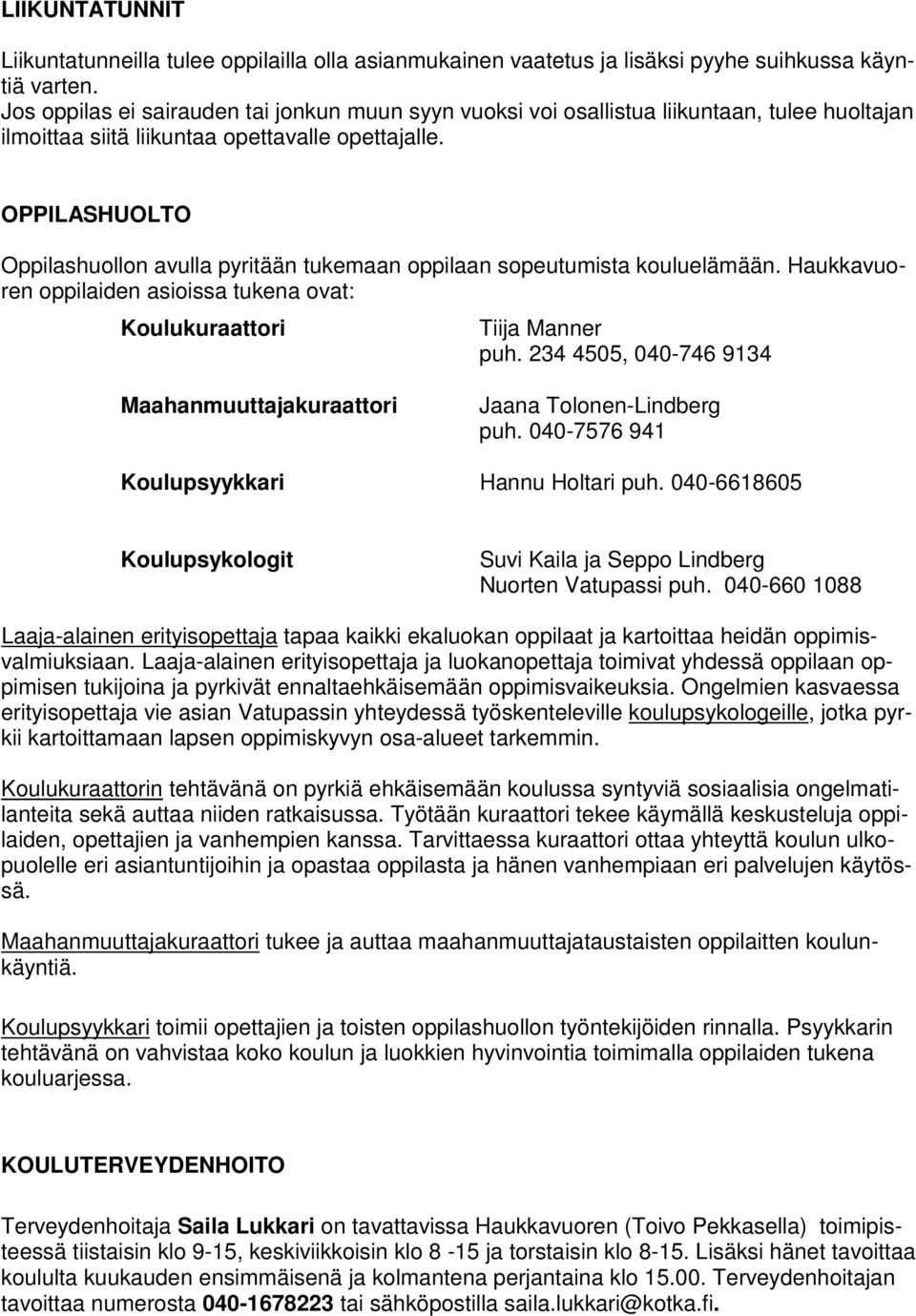 OPPILASHUOLTO huollon avulla pyritään tukemaan oppilaan sopeutumista kouluelämään. Haukkavuoren oppilaiden asioissa tukena ovat: Koulukuraattori Tiija Manner puh.