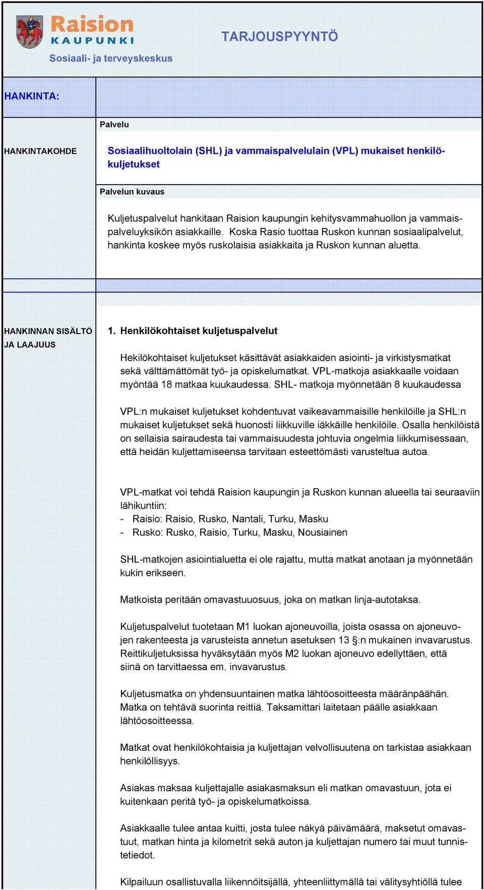HANKINNAN SISÄLTÖ JA LAAJUUS 1. Henkilökohtaiset kuljetuspalvelut Hekilökohtaiset kuljetukset käsittävät asiakkaiden asiointi- ja virkistysmatkat sekä välttämättömät työ- ja opiskelumatkat.