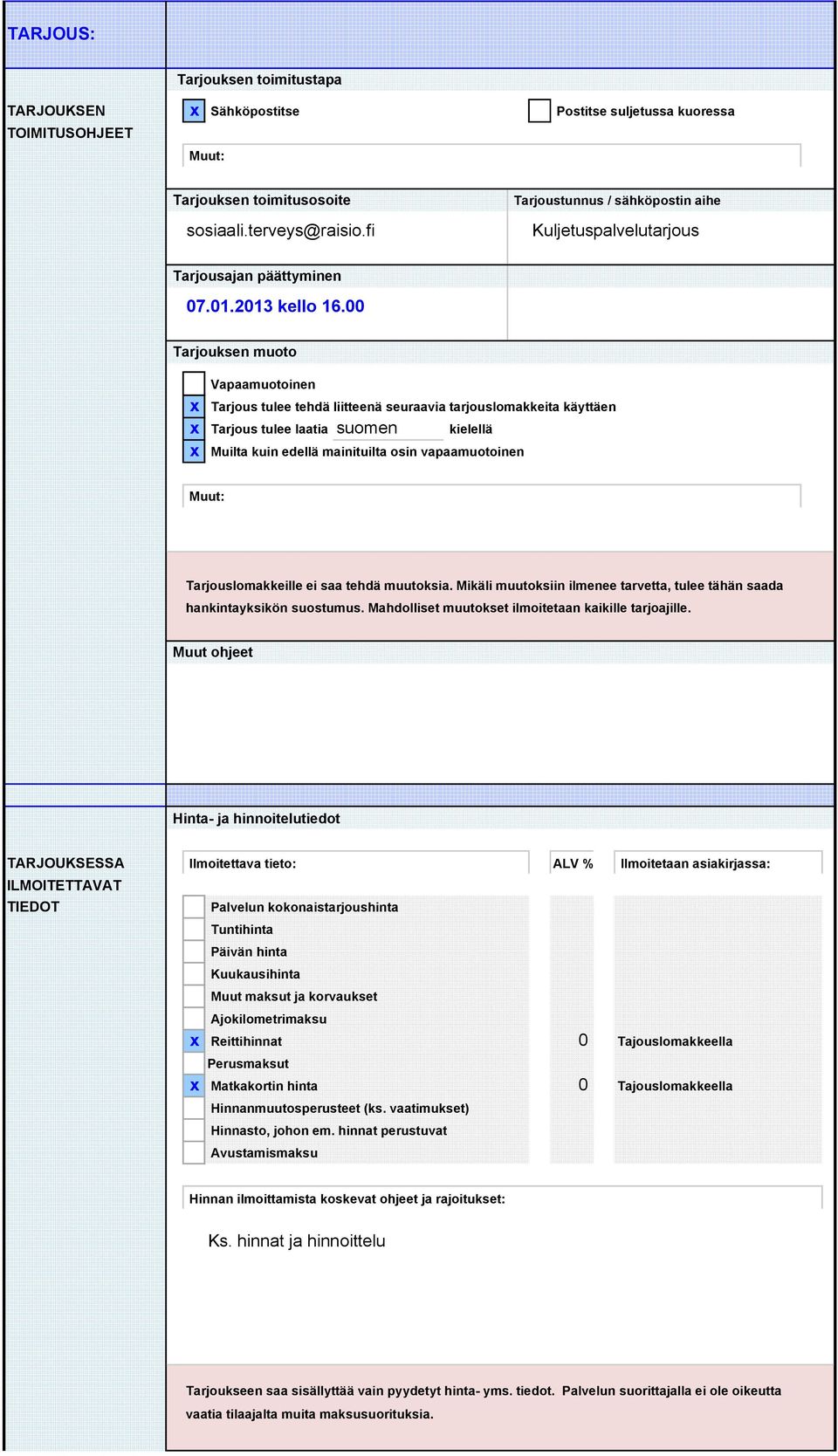 00 Tarjouksen muoto Vapaamuotoinen x Tarjous tulee tehdä liitteenä seuraavia tarjouslomakkeita käyttäen x Tarjous tulee laatia suomen kielellä x Muilta kuin edellä mainituilta osin vapaamuotoinen