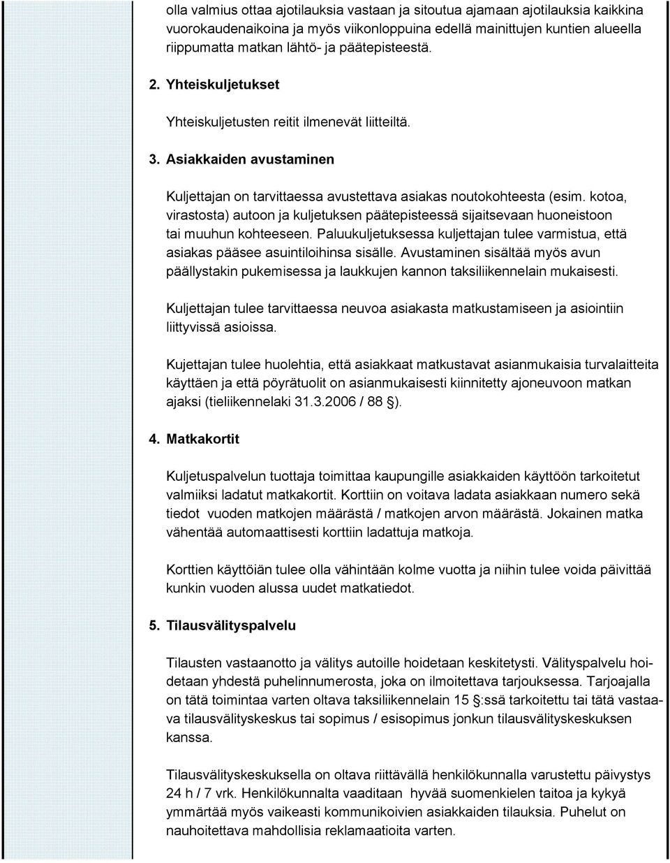 kotoa, virastosta) autoon ja kuljetuksen päätepisteessä sijaitsevaan huoneistoon tai muuhun kohteeseen. Paluukuljetuksessa kuljettajan tulee varmistua, että asiakas pääsee asuintiloihinsa sisälle.