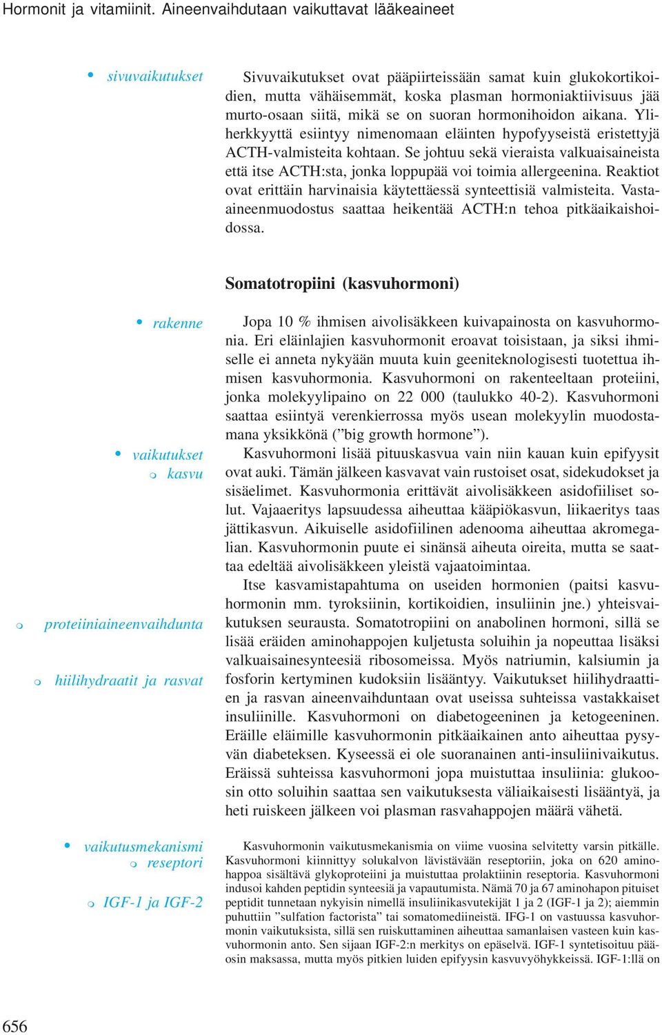 on suoran horonihoidon aikana. Yliherkkyyttä esiintyy nienoaan eläinten hypofyyseistä eristettyjä ACTH-valisteita kohtaan.