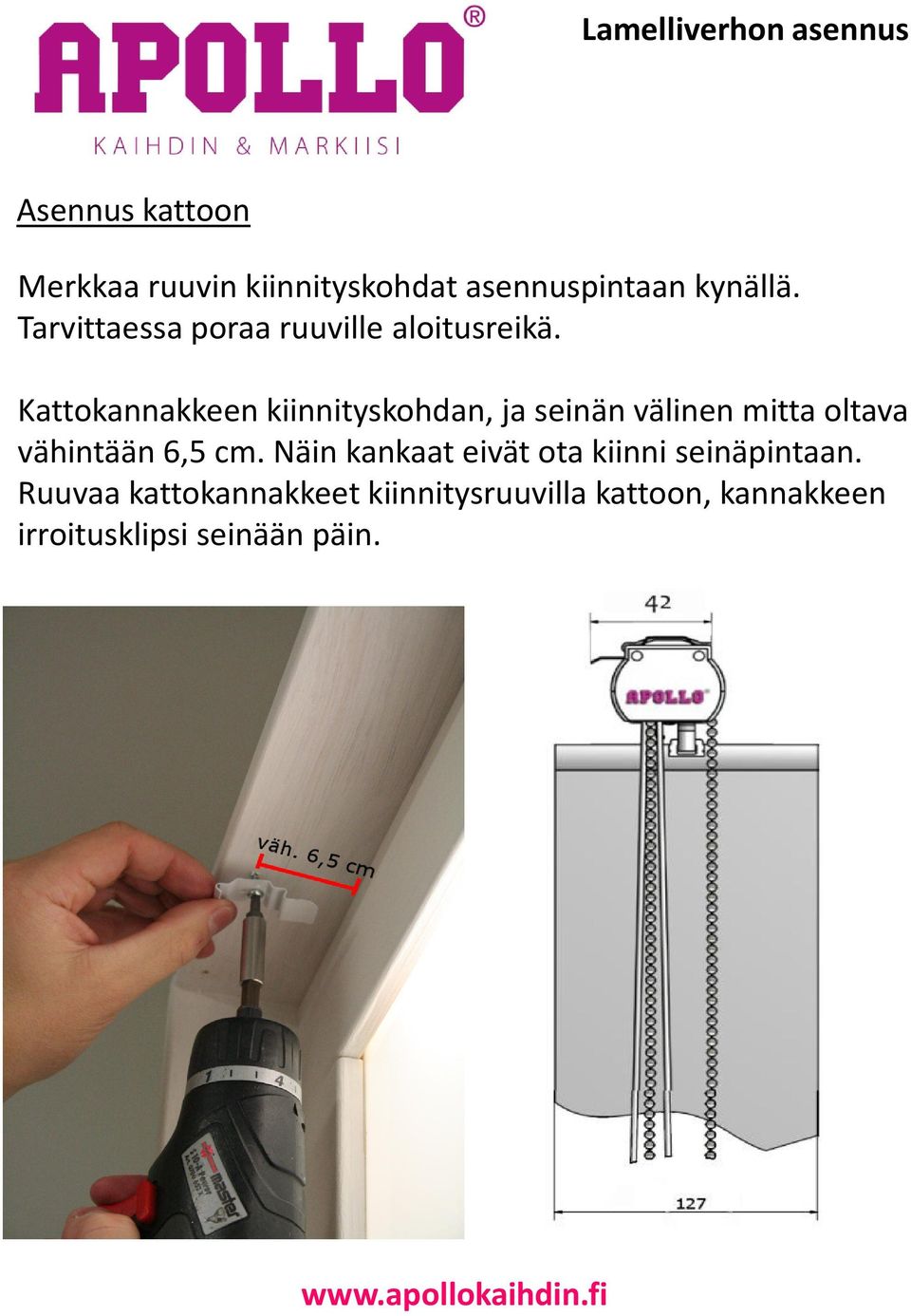 Kattokannakkeen kiinnityskohdan, ja seinän välinen mitta oltava vähintään 6,5 cm.