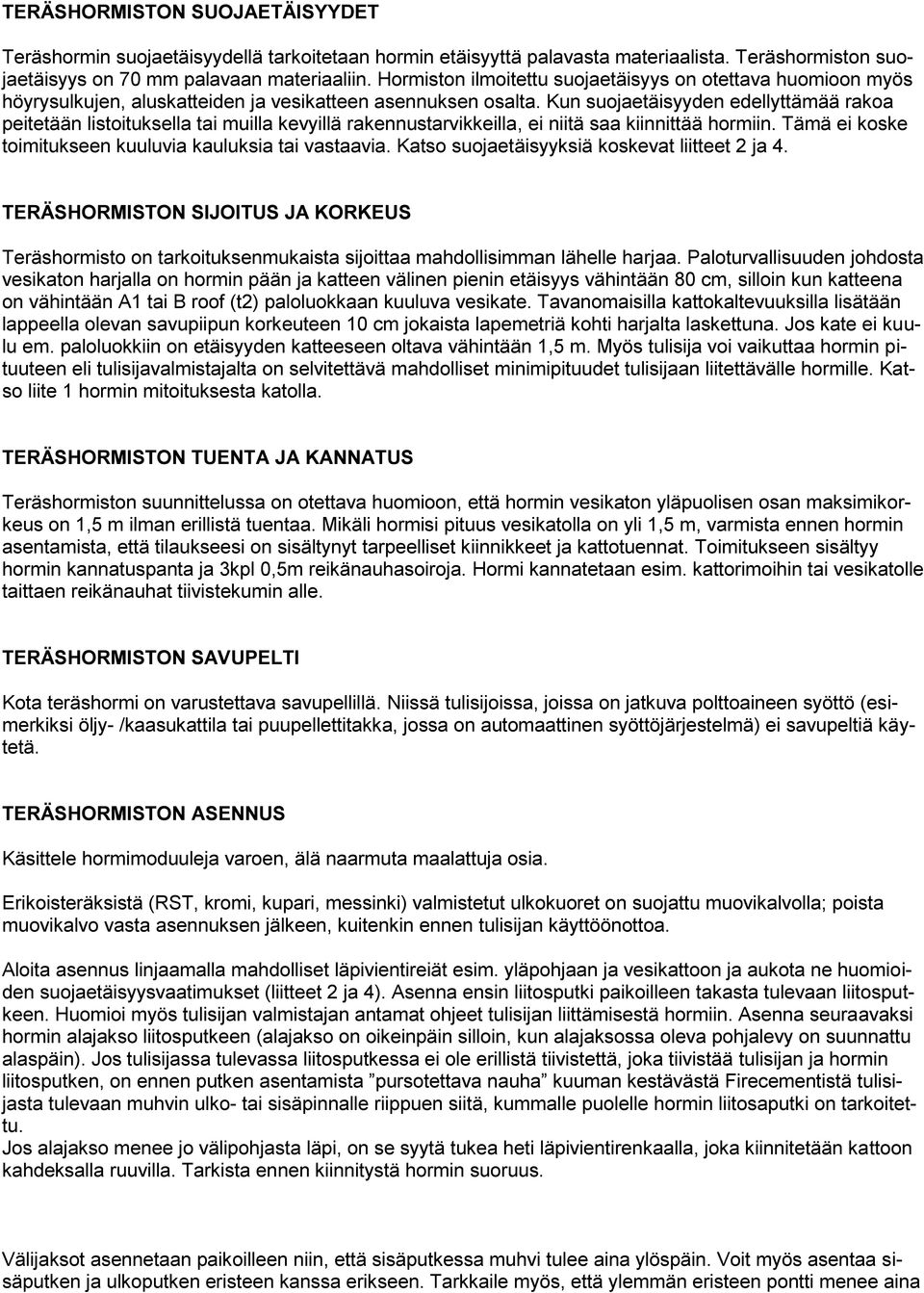 Kun suojaetäisyyden edellyttämää rakoa peitetään listoituksella tai muilla kevyillä rakennustarvikkeilla, ei niitä saa kiinnittää hormiin. Tämä ei koske toimitukseen kuuluvia kauluksia tai vastaavia.