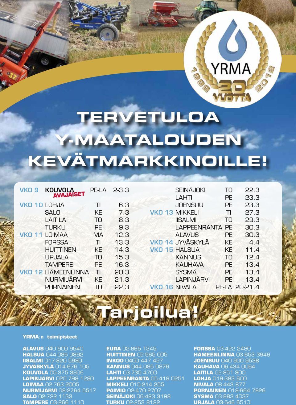 3 LAPPEENRANTA pe 30.3 ALAVUS pe 30.3 VKO 14 JYVÄSKYLÄ ke 4.4 VKO 15 HALSUA ke 11.4 KANNUS to 12.4 KAUHAVA pe 13.4 SYSMÄ pe 13.4 LAPINJÄRVI pe 13.4 VKO 16 NIVALA pe-la 20-21.4 Tarjoilua!