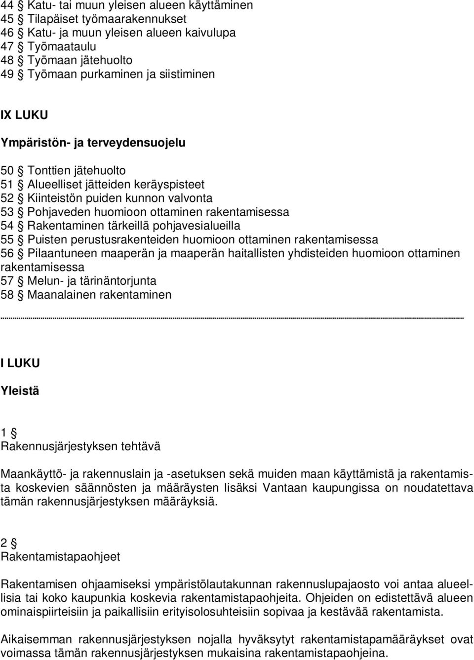 Rakentaminen tärkeillä pohjavesialueilla 55 Puisten perustusrakenteiden huomioon ottaminen rakentamisessa 56 Pilaantuneen maaperän ja maaperän haitallisten yhdisteiden huomioon ottaminen