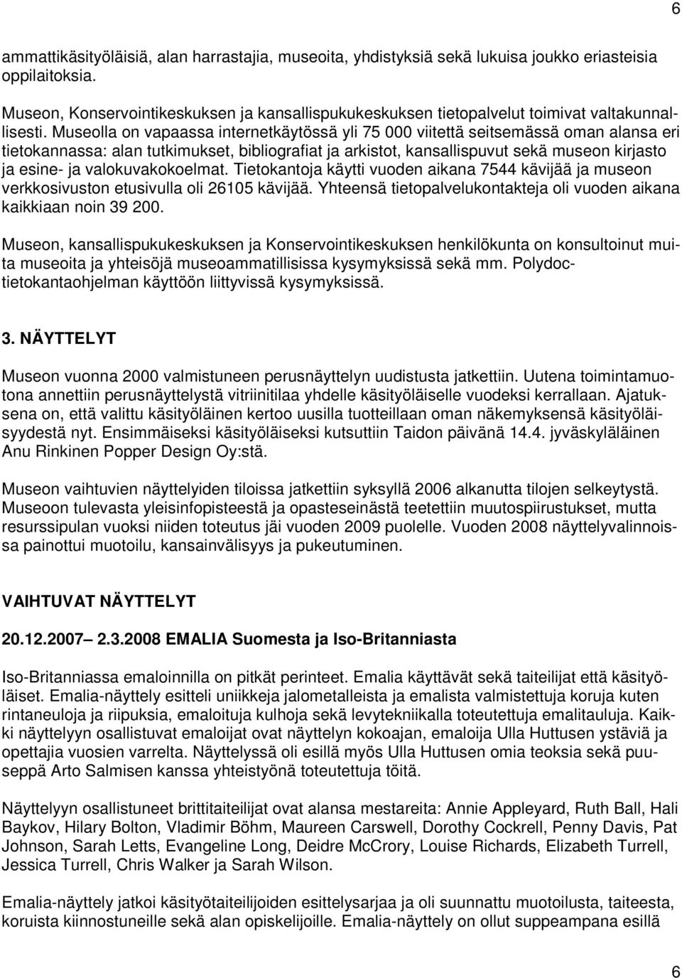 Museolla on vapaassa internetkäytössä yli 75 000 viitettä seitsemässä oman alansa eri tietokannassa: alan tutkimukset, bibliografiat ja arkistot, kansallispuvut sekä museon kirjasto ja esine- ja