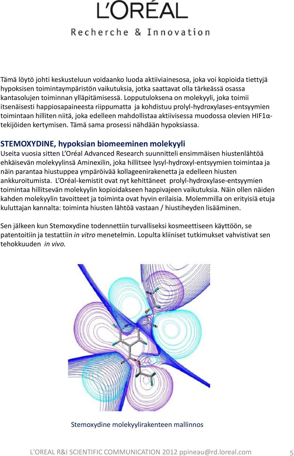 Lopputuloksena on molekyyli, joka toimii itsenäisesti happiosapaineesta riippumatta ja kohdistuu prolyl-hydroxylases-entsyymien toimintaan hilliten niitä, joka edelleen mahdollistaa aktiivisessa