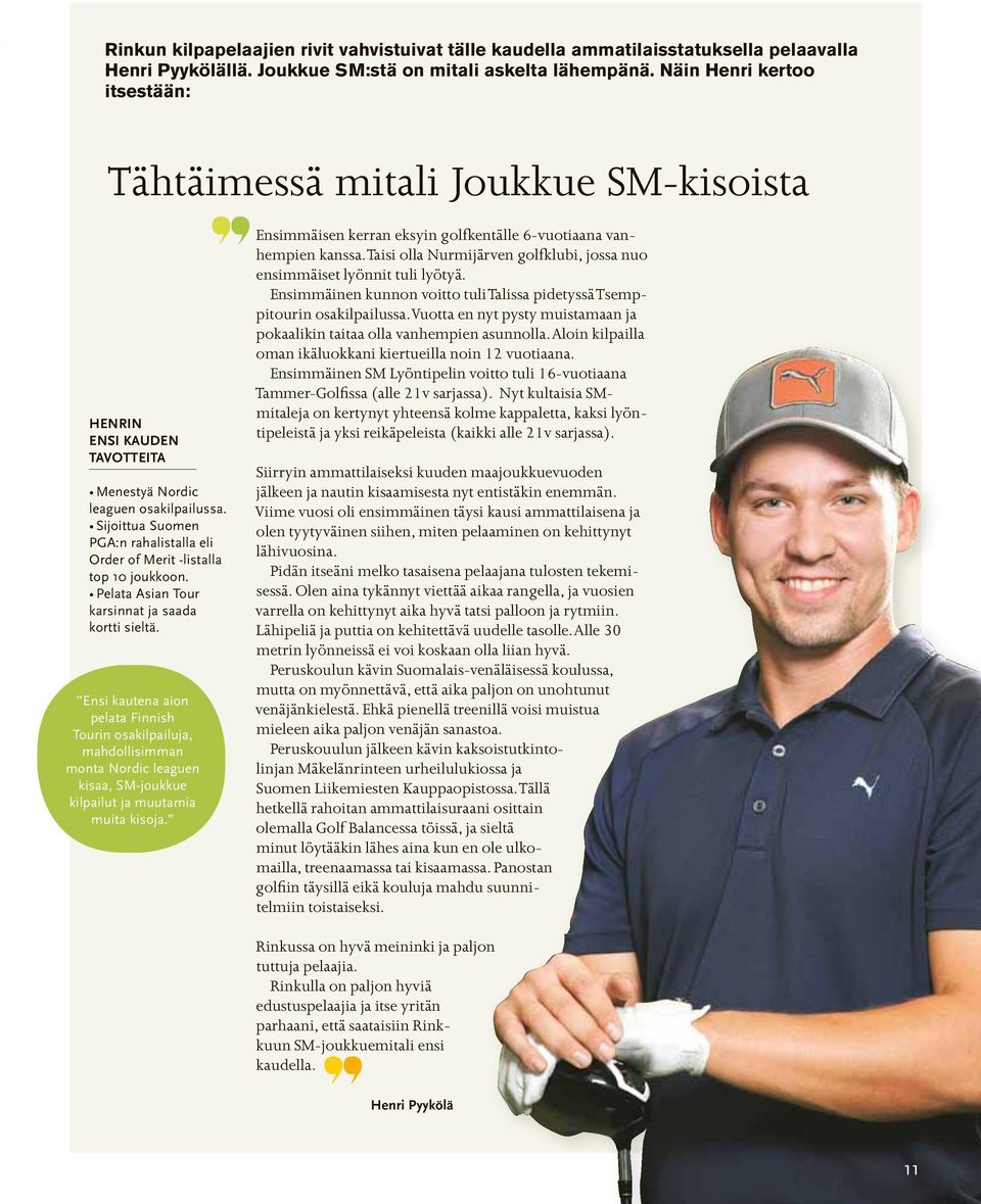 Sijoittua Suomen PGA:n rahalistalla eli Order of Merit -listalla top 10 joukkoon. Pelata Asian Tour karsinnat ja saada kortti sieltä.