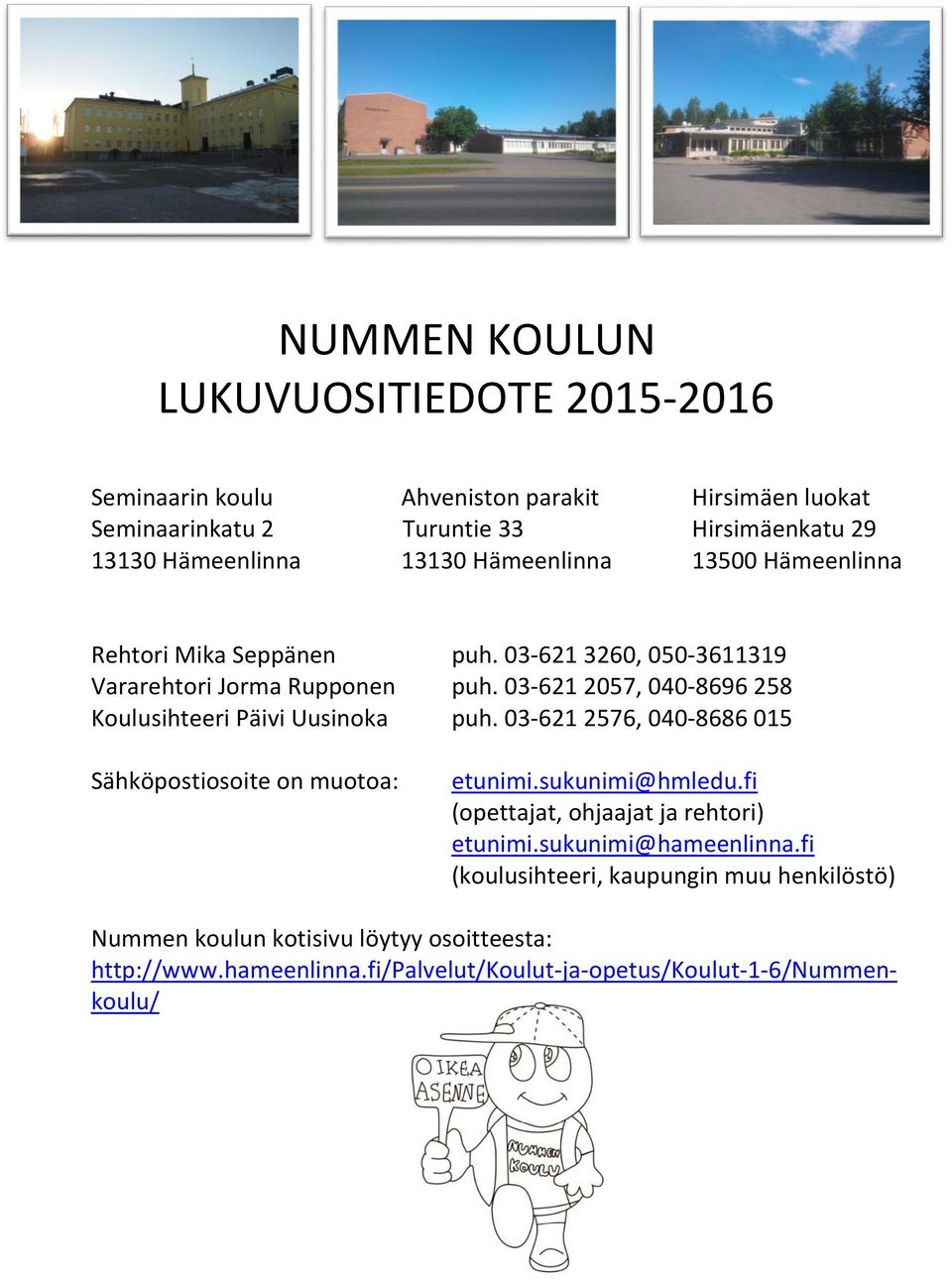 03-621 2057, 040-8696 258 Koulusihteeri Päivi Uusinoka puh. 03-621 2576, 040-8686 015 Sähköpostiosoite on muotoa: etunimi.sukunimi@hmledu.