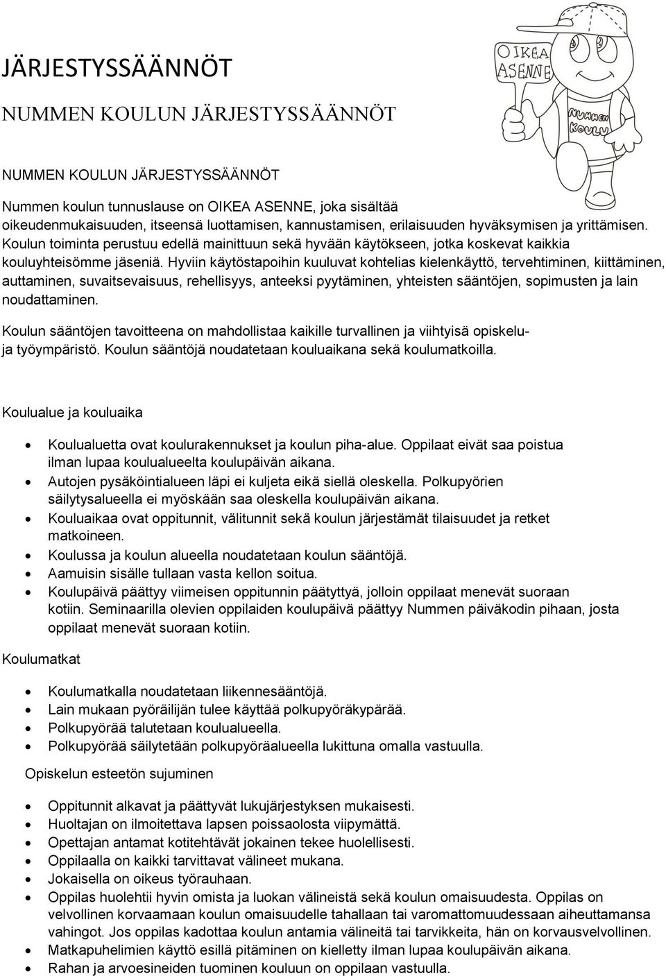 Hyviin käytöstapoihin kuuluvat kohtelias kielenkäyttö, tervehtiminen, kiittäminen, auttaminen, suvaitsevaisuus, rehellisyys, anteeksi pyytäminen, yhteisten sääntöjen, sopimusten ja lain noudattaminen.