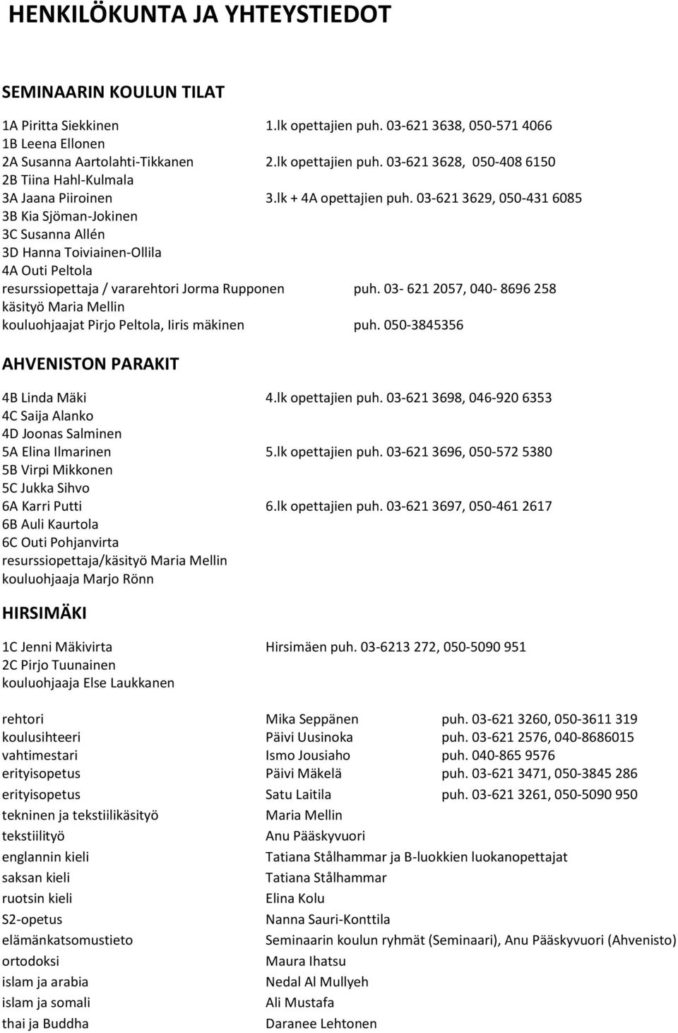 03-621 2057, 040-8696 258 käsityö Maria Mellin kouluohjaajat Pirjo Peltola, Iiris mäkinen puh. 050-3845356 AHVENISTON PARAKIT 4B Linda Mäki 4.lk opettajien puh.