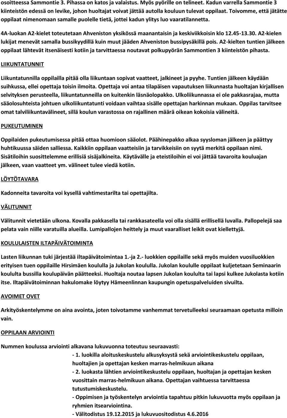 Toivomme, että jätätte oppilaat nimenomaan samalle puolelle tietä, jottei kadun ylitys luo vaaratilannetta. 4A-luokan A2-kielet toteutetaan Ahveniston yksikössä maanantaisin ja keskiviikkoisin klo 12.