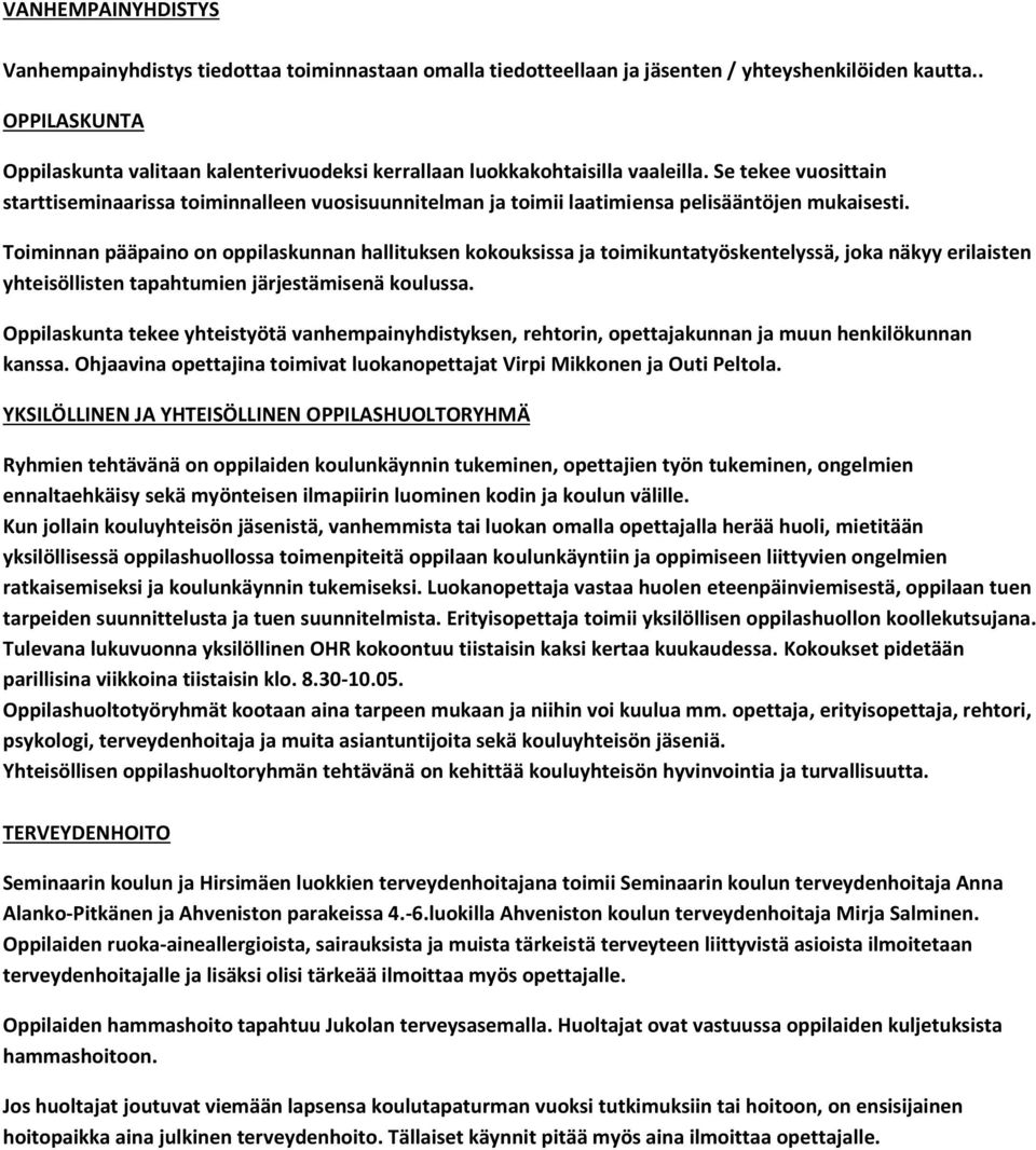 Se tekee vuosittain starttiseminaarissa toiminnalleen vuosisuunnitelman ja toimii laatimiensa pelisääntöjen mukaisesti.
