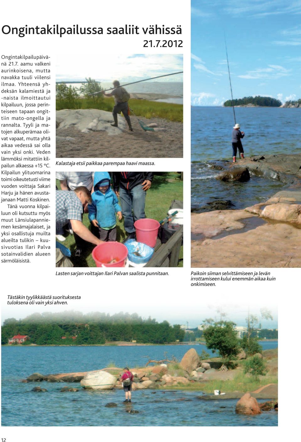 Tyyli ja matojen alkuperämaa olivat vapaat, mutta yhtä aikaa vedessä sai olla vain yksi onki. Veden lämmöksi mitattiin kilpailun alkaessa +15 C.