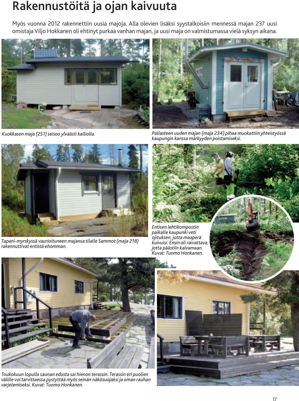 Kuokkasen maja (251) seisoo ylväästi kalliolla. Pallasteen uuden majan (maja 234) pihaa muokattiin yhteistyössä kaupungin kanssa märkyyden poistamiseksi.