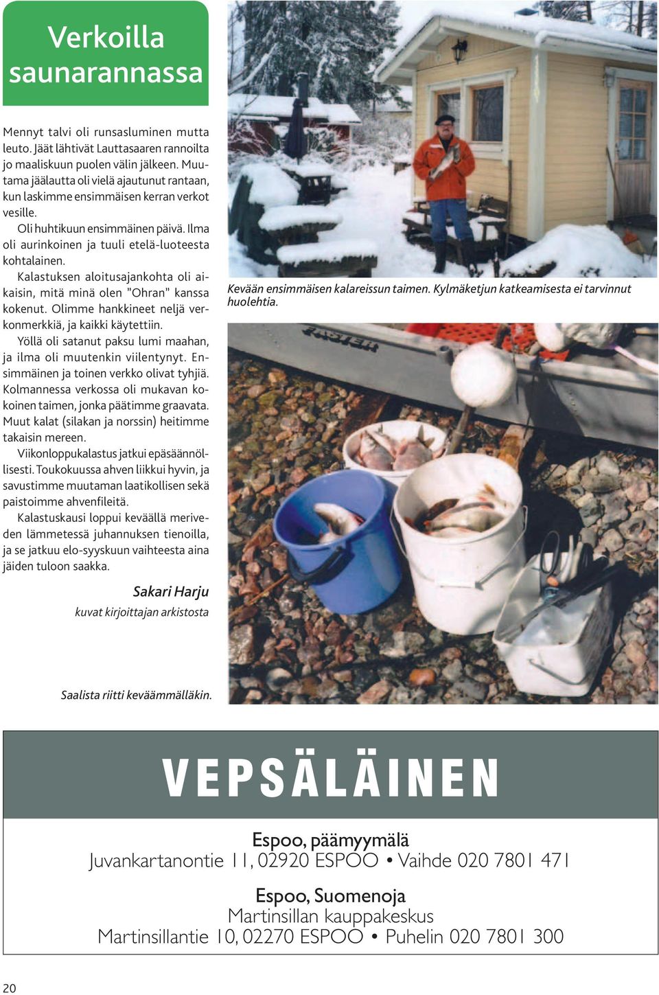 Kalastuksen aloitusajankohta oli aikaisin, mitä minä olen Ohran kanssa kokenut. Olimme hankkineet neljä verkonmerkkiä, ja kaikki käytettiin.