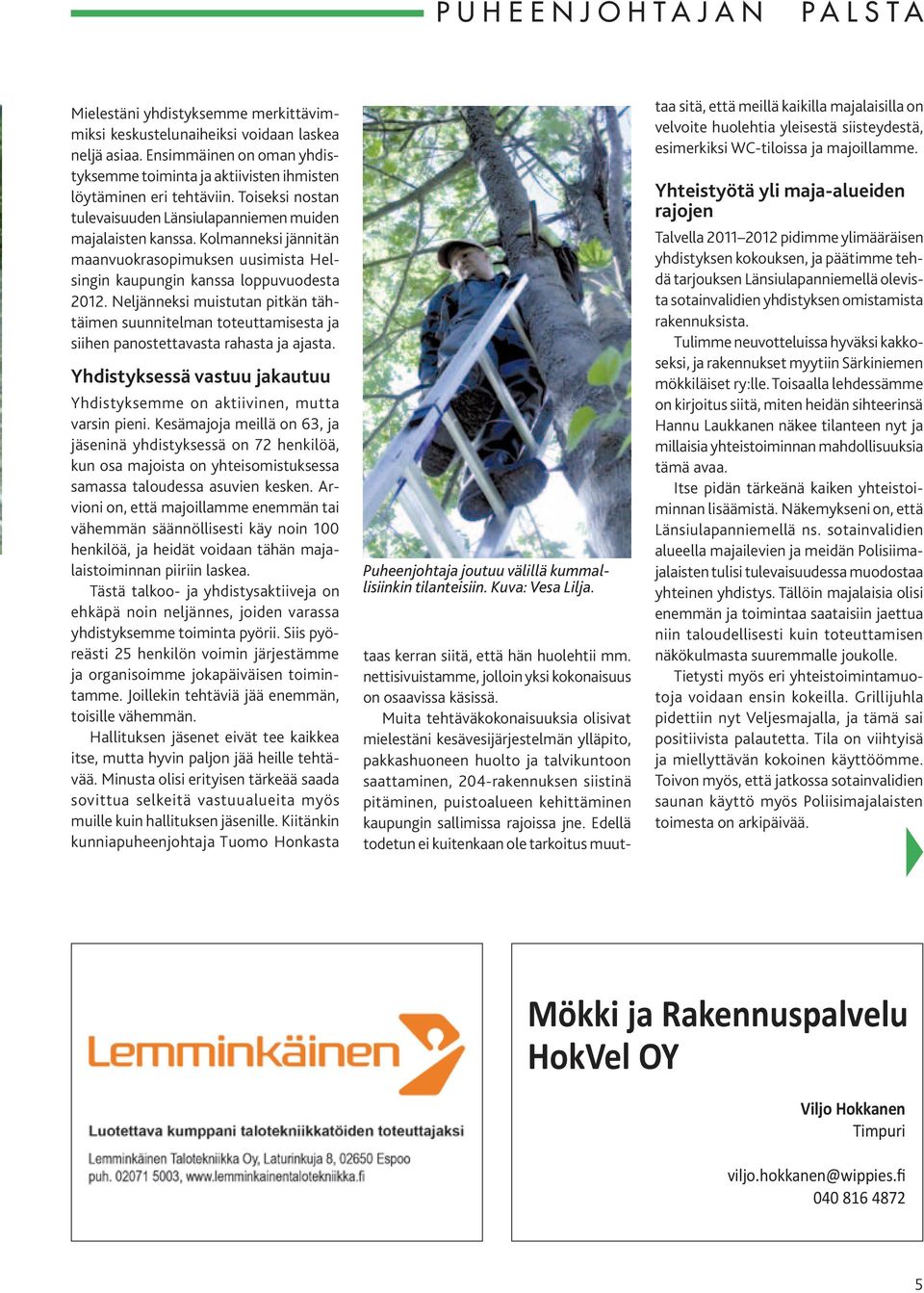 Kolmanneksi jännitän maanvuokrasopimuksen uusimista Helsingin kaupungin kanssa loppuvuodesta 2012.