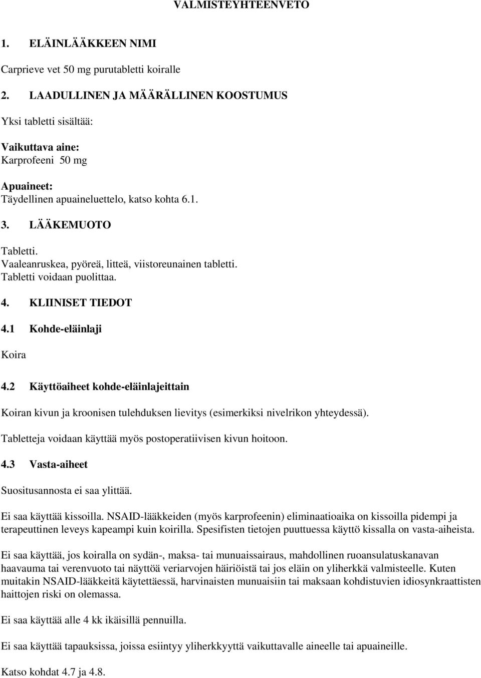 Vaaleanruskea, pyöreä, litteä, viistoreunainen tabletti. Tabletti voidaan puolittaa. 4. KLIINISET TIEDOT 4.1 Kohde-eläinlaji Koira 4.