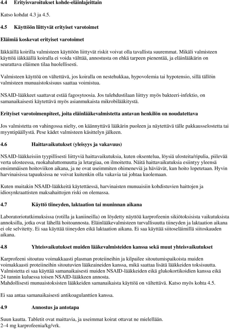 Mikäli valmisteen käyttöä iäkkäällä koiralla ei voida välttää, annostusta on ehkä tarpeen pienentää, ja eläinlääkärin on seurattava eläimen tilaa huolellisesti.