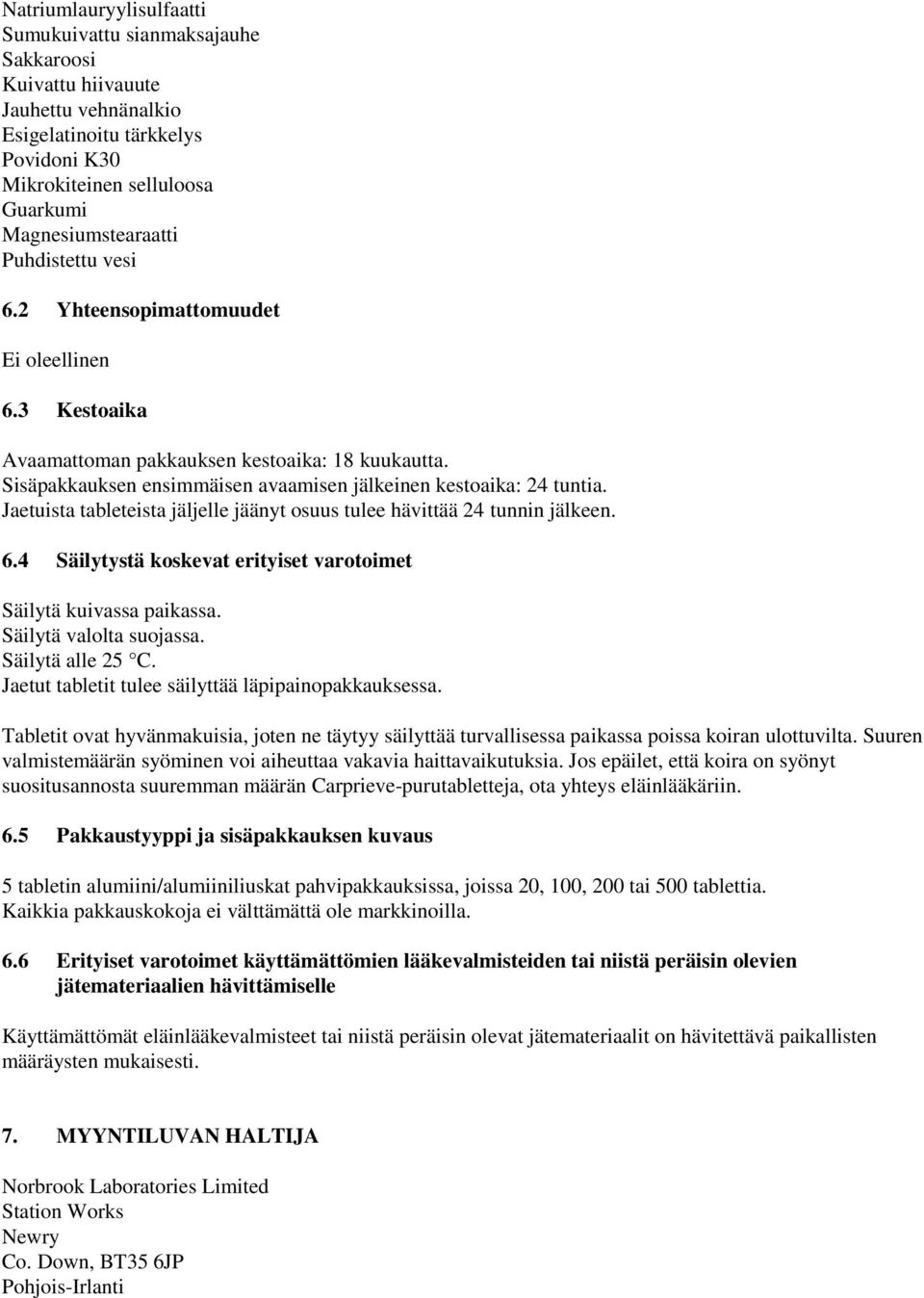 Jaetuista tableteista jäljelle jäänyt osuus tulee hävittää 24 tunnin jälkeen. 6.4 Säilytystä koskevat erityiset varotoimet Säilytä kuivassa paikassa. Säilytä valolta suojassa. Säilytä alle 25 C.