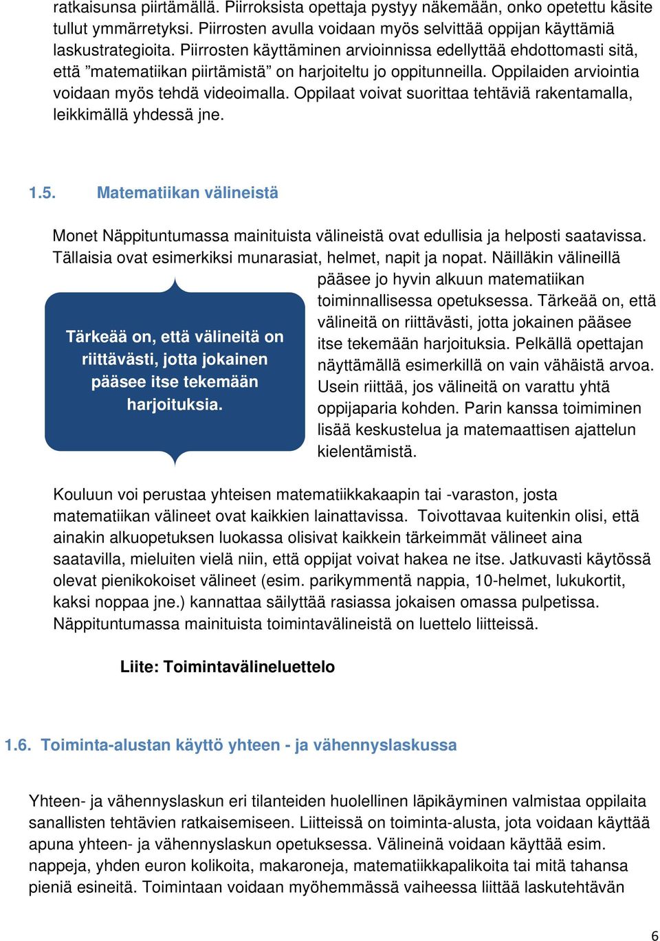 Oppilaat voivat suorittaa tehtäviä rakentamalla, leikkimällä yhdessä jne. 1.5. Matematiikan välineistä Monet Näppituntumassa mainituista välineistä ovat edullisia ja helposti saatavissa.