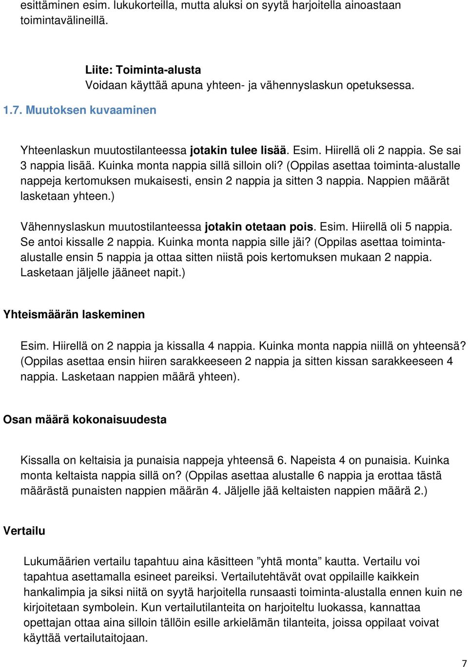 Se sai 3 nappia lisää. Kuinka monta nappia sillä silloin oli? (Oppilas asettaa toiminta-alustalle nappeja kertomuksen mukaisesti, ensin 2 nappia ja sitten 3 nappia. Nappien määrät lasketaan yhteen.