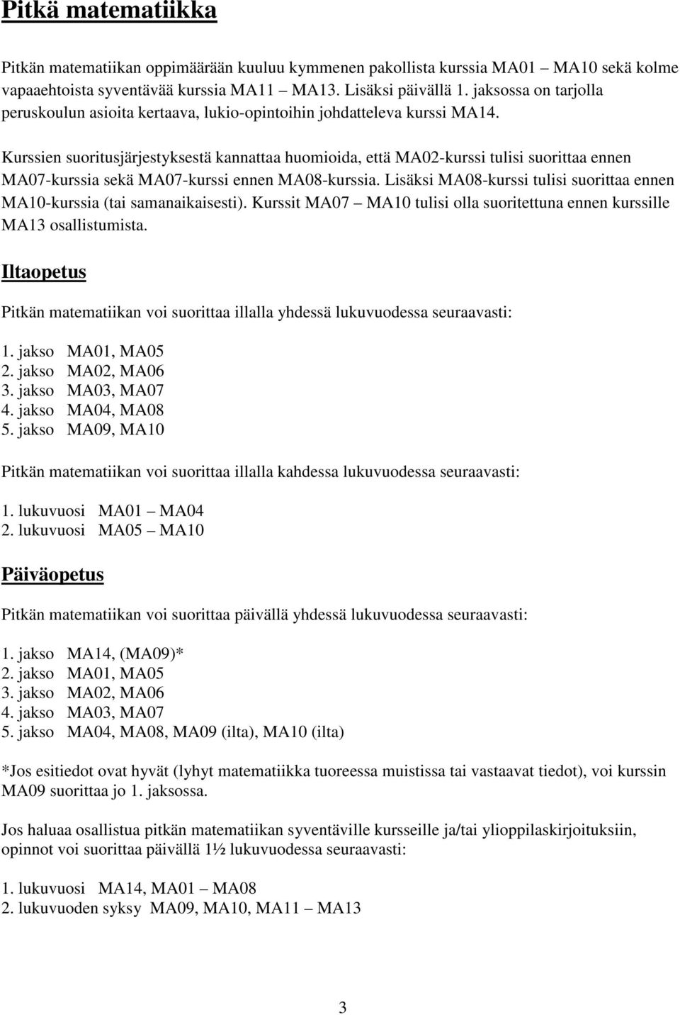 Kurssien suoritusjärjestyksestä kannattaa huomioida, että MA02-kurssi tulisi suorittaa ennen MA07-kurssia sekä MA07-kurssi ennen MA08-kurssia.