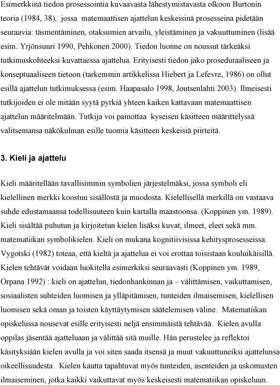 Erityisesti tiedon jako proseduraaliseen ja konseptuaaliseen tietoon (tarkemmin artikkelissa Hiebert ja Lefevre, 1986) on ollut esillä ajattelun tutkimuksessa (esim.