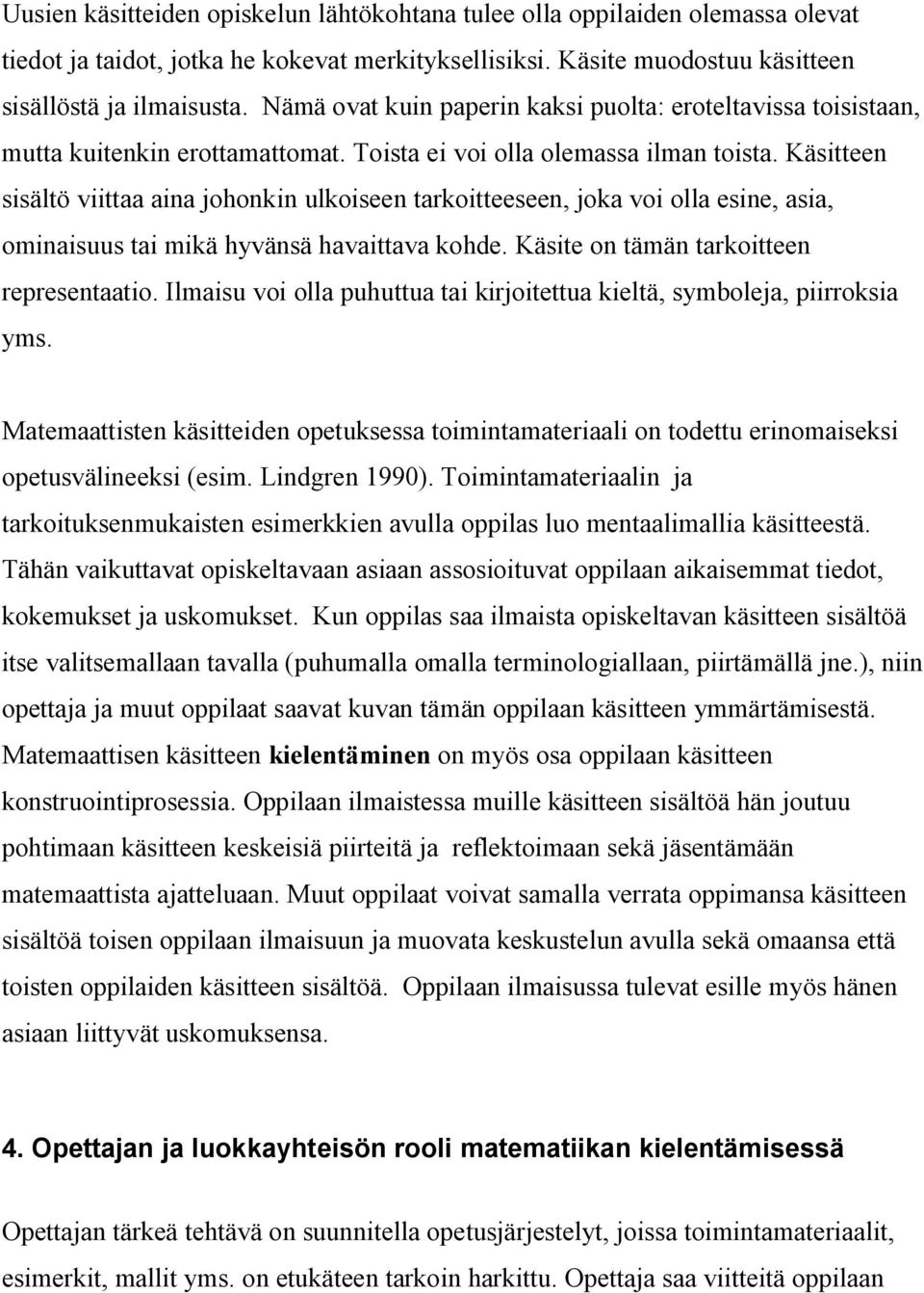 Käsitteen sisältö viittaa aina johonkin ulkoiseen tarkoitteeseen, joka voi olla esine, asia, ominaisuus tai mikä hyvänsä havaittava kohde. Käsite on tämän tarkoitteen representaatio.