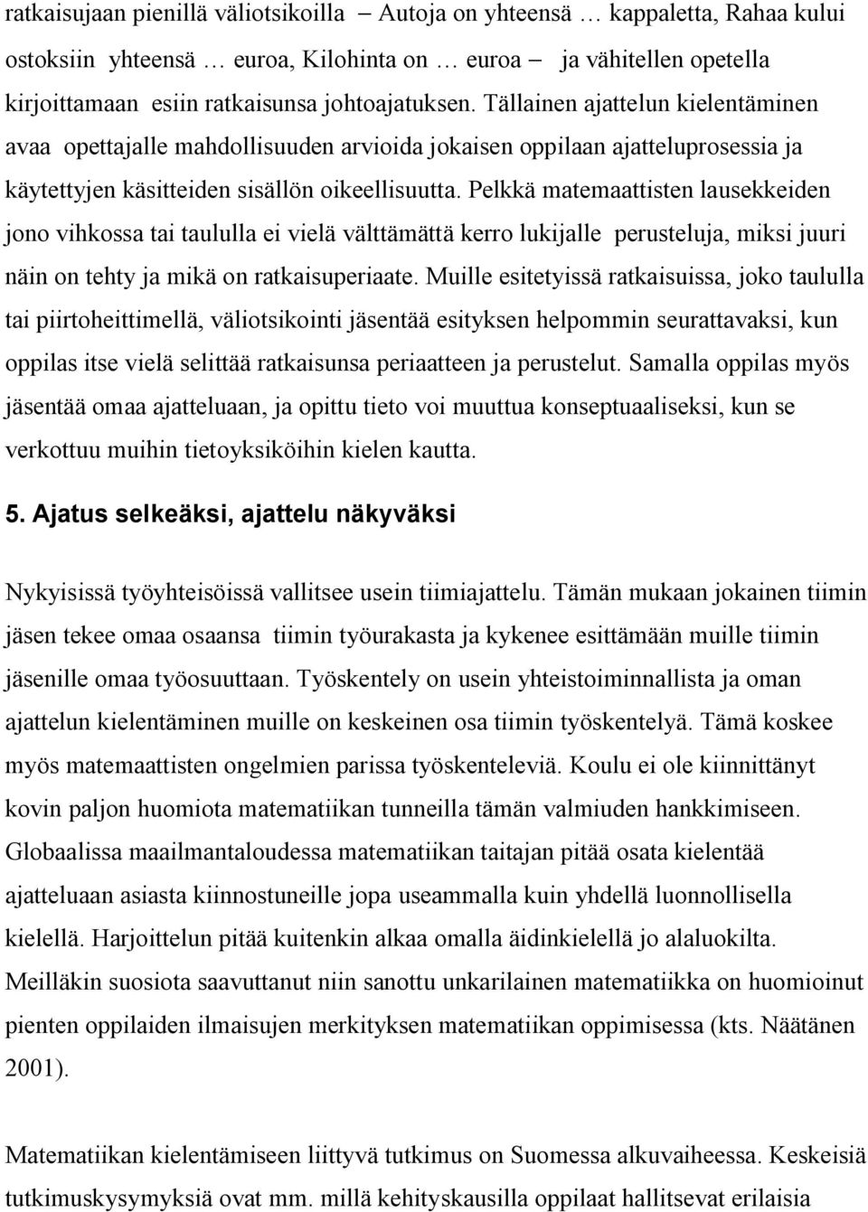 Pelkkä matemaattisten lausekkeiden jono vihkossa tai taululla ei vielä välttämättä kerro lukijalle perusteluja, miksi juuri näin on tehty ja mikä on ratkaisuperiaate.