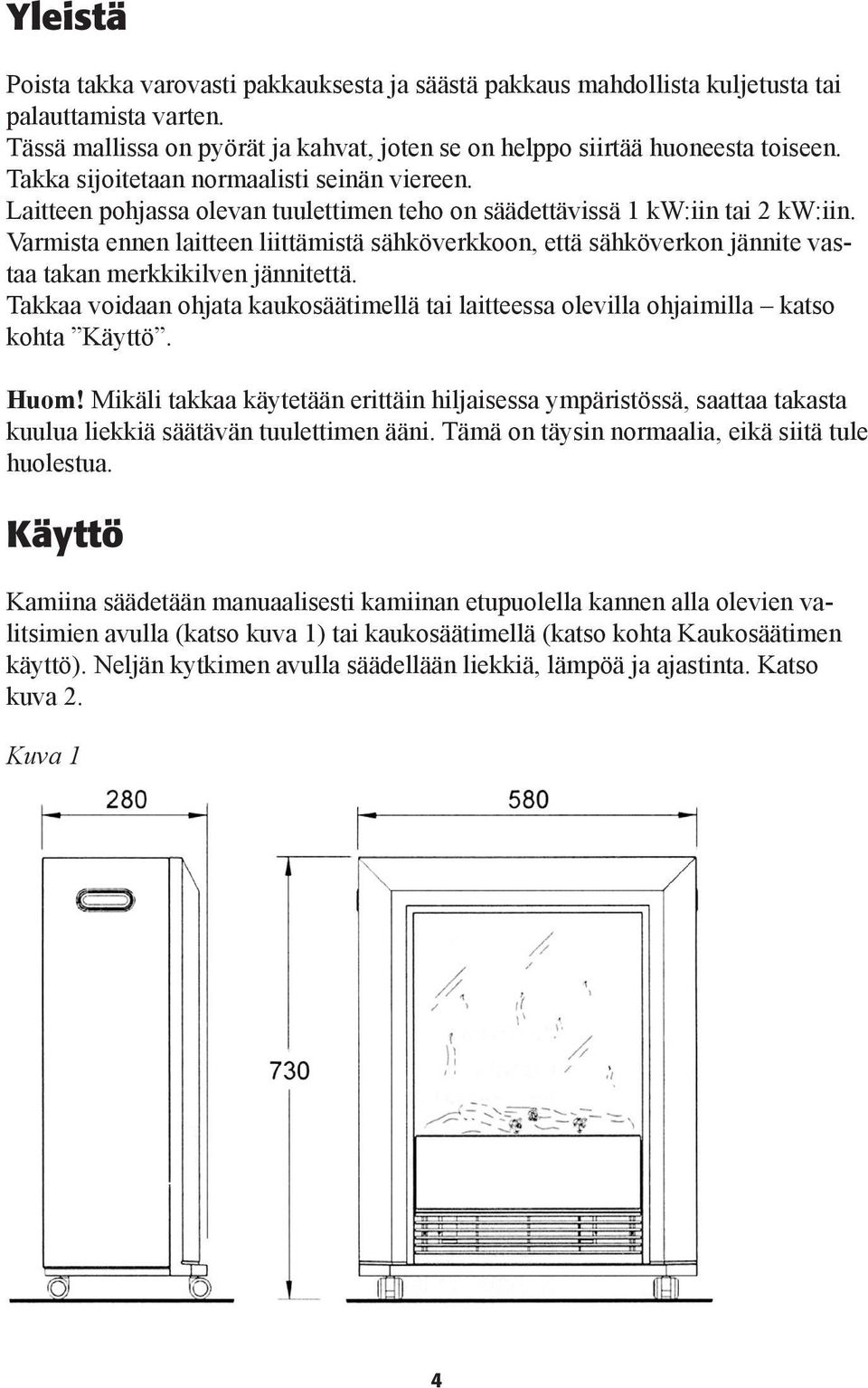 Varmista ennen laitteen liittämistä sähköverkkoon, että sähköverkon jännite vastaa takan merkkikilven jännitettä.