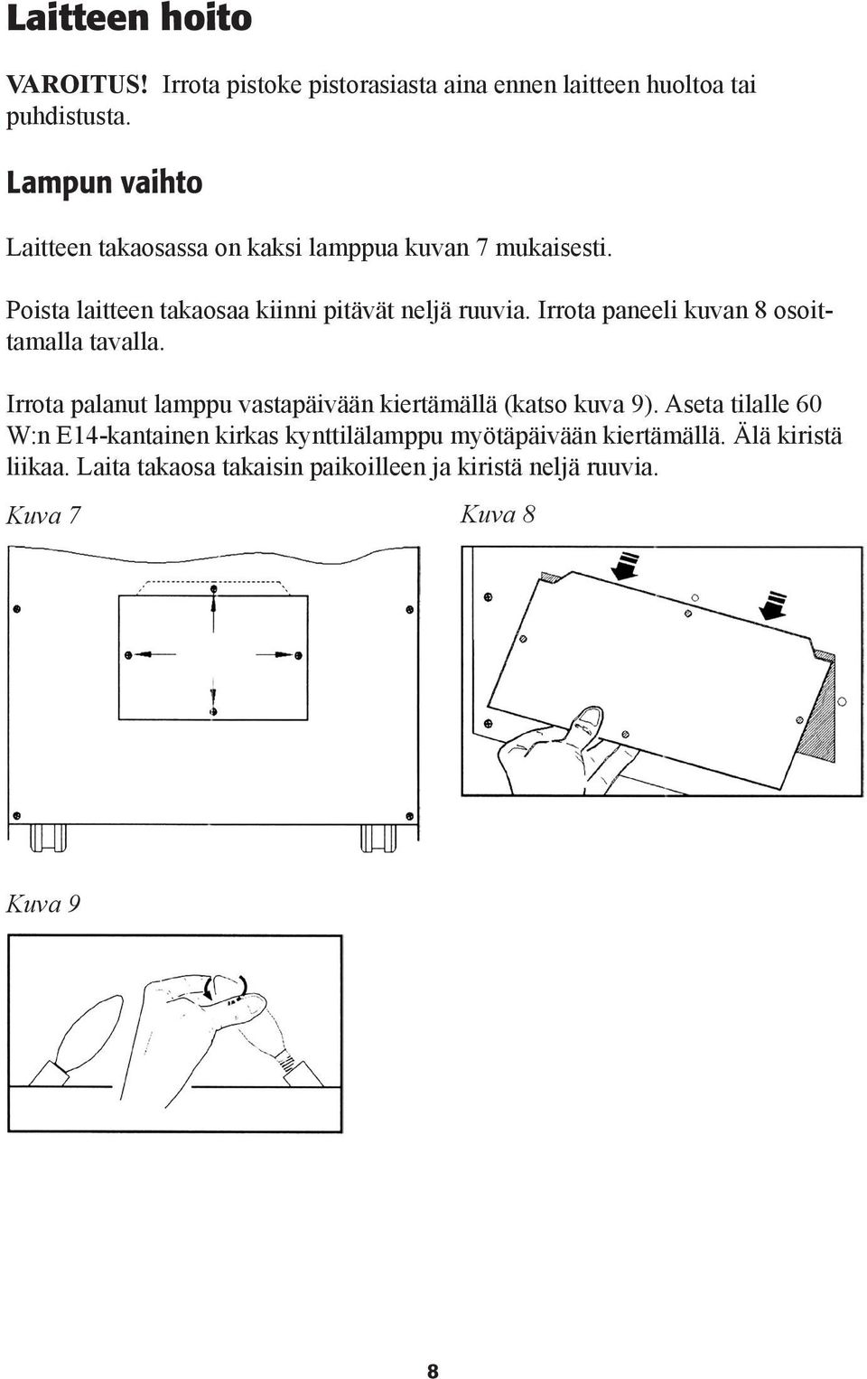 Irrota paneeli kuvan 8 osoittamalla tavalla. Irrota palanut lamppu vastapäivään kiertämällä (katso kuva 9).