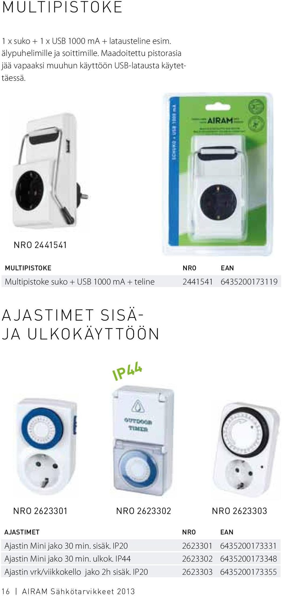 nro 2441541 multipistoke nro ean Multipistoke suko + USB 1000 ma + teline 2441541 6435200173119 a jastimet SISÄ- JA ULKOKÄYTTÖÖN IP44 nro