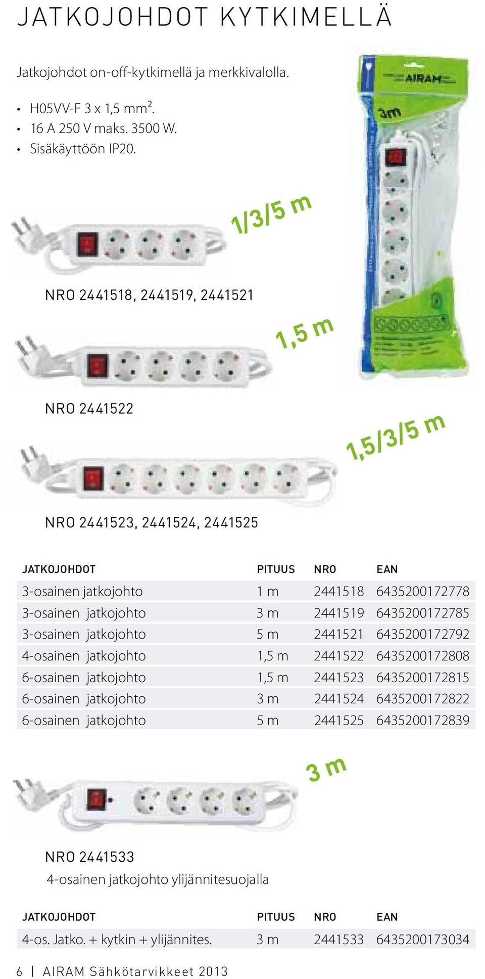 3 m 2441519 6435200172785 3-osainen jatkojohto 5 m 2441521 6435200172792 4-osainen jatkojohto 1,5 m 2441522 6435200172808 6-osainen jatkojohto 1,5 m 2441523 6435200172815 6-osainen jatkojohto