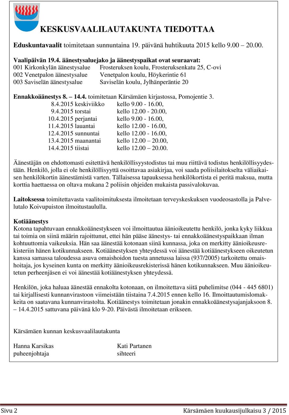 Saviselän äänestysalue Saviselän koulu, Jylhänperäntie 20 Ennakkoäänestys 8. 14.4. toimitetaan Kärsämäen kirjastossa, Pomojentie 3. 8.4.2015 keskiviikko kello 9.00-16.00, 9.4.2015 torstai kello 12.