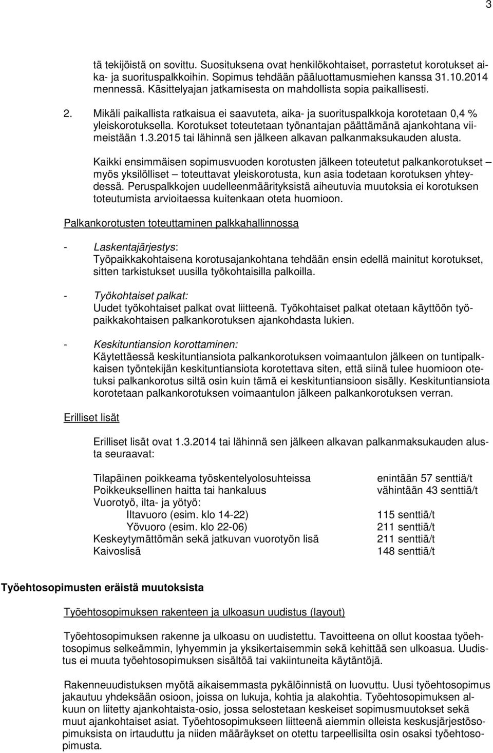 Korotukset toteutetaan työnantajan päättämänä ajankohtana viimeistään 1.3.2015 tai lähinnä sen jälkeen alkavan palkanmaksukauden alusta.