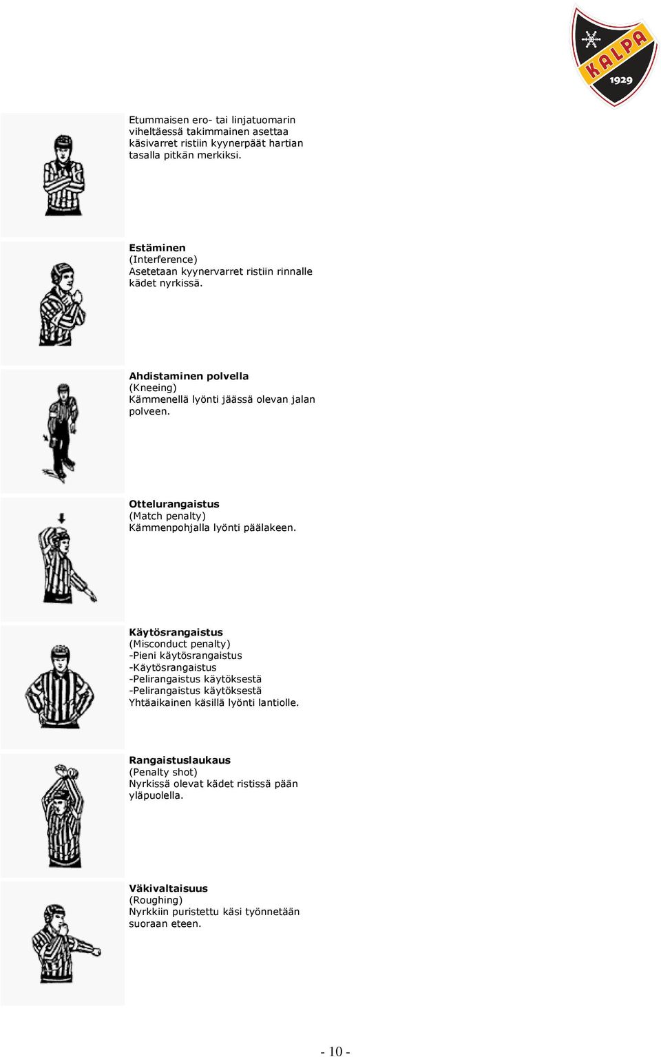 Ottelurangaistus (Match penalty) Kämmenpohjalla lyönti päälakeen.