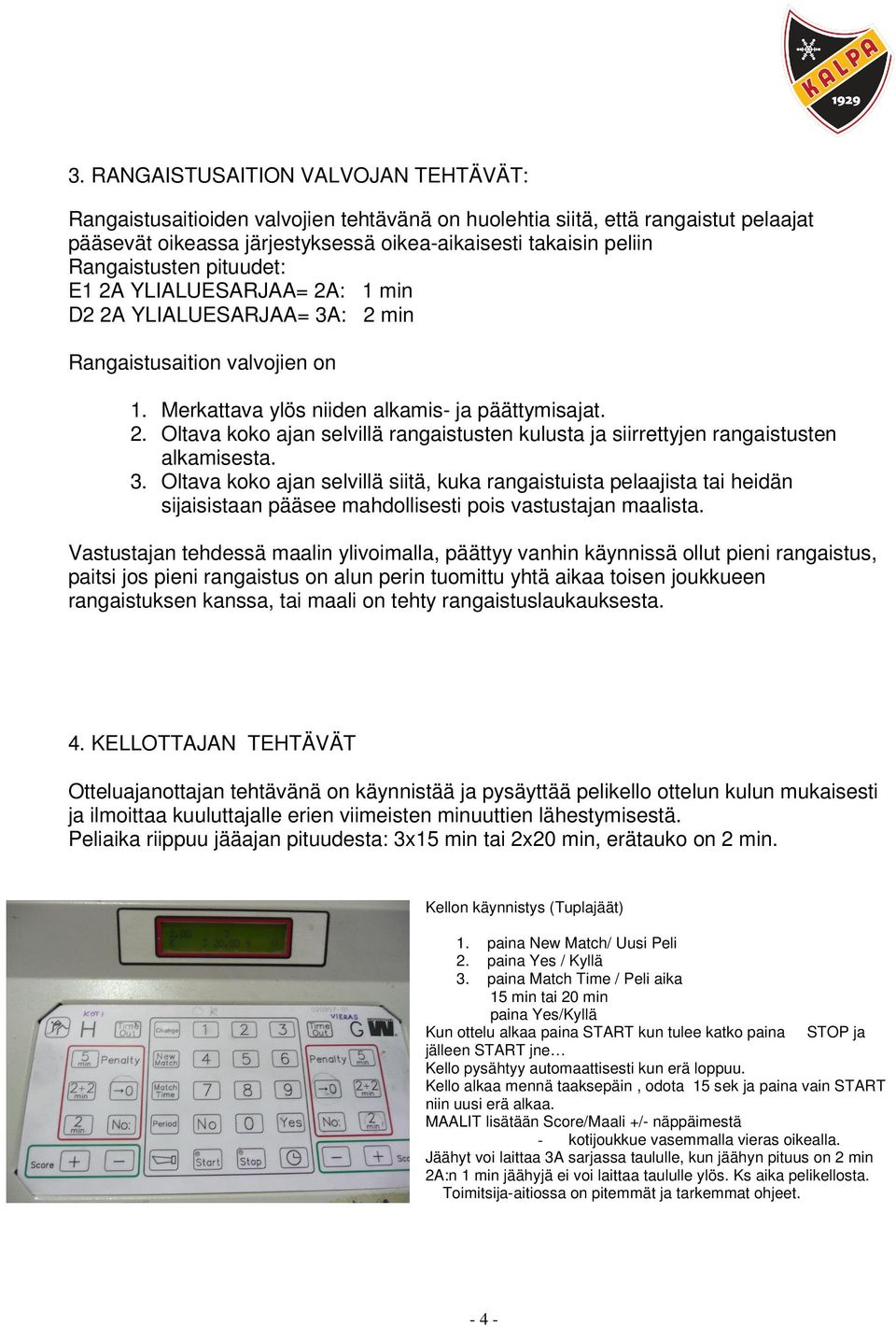 3. Oltava koko ajan selvillä siitä, kuka rangaistuista pelaajista tai heidän sijaisistaan pääsee mahdollisesti pois vastustajan maalista.