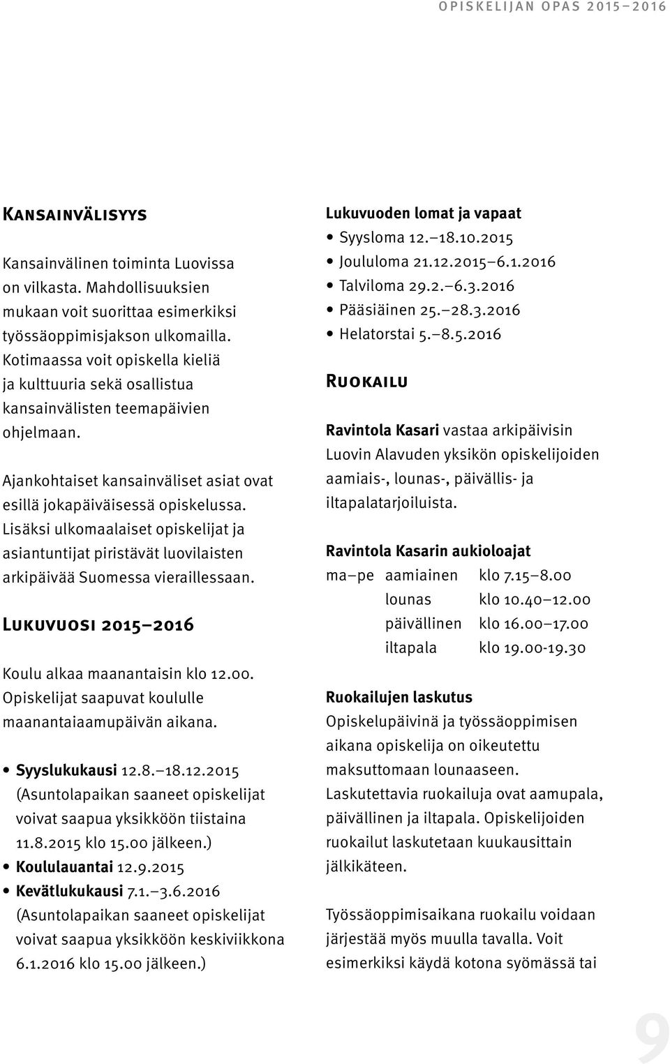 Lisäksi ulkomaalaiset opiskelijat ja asiantuntijat piristävät luovilaisten arkipäivää Suomessa vieraillessaan. Lukuvuosi 2015 2016 Koulu alkaa maanantaisin klo 12.00.