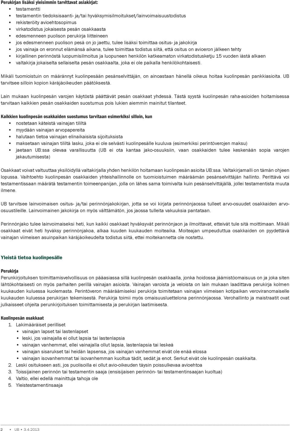 toimittaa todistus siitä, että ositus on avioeron jälkeen tehty kirjallinen perinnöstä luopumisilmoitus ja luopuneen henkilön katkeamaton virkatodistusketju 15 vuoden iästä alkaen valtakirja