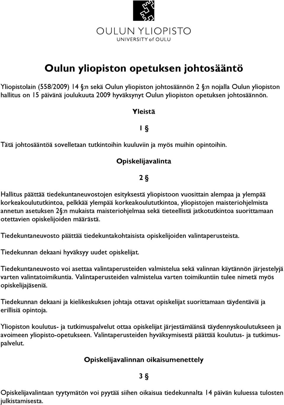 1 Opiskelijavalinta Hallitus päättää tiedekuntaneuvostojen esityksestä yliopistoon vuosittain alempaa ja ylempää korkeakoulututkintoa, pelkkää ylempää korkeakoulututkintoa, yliopistojen